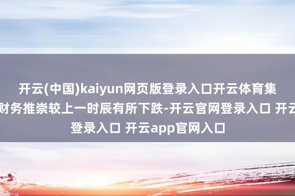 开云(中国)kaiyun网页版登录入口开云体育集团于本时辰的财务推崇较上一时辰有所下跌-开云官网登录入口 开云app官网入口